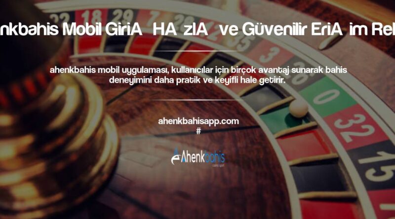Ahenkbahis Mobil Giriş Hızlı ve Güvenilir Erişim Rehberi